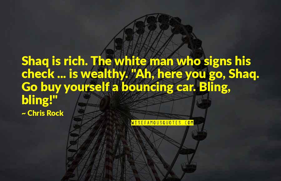 Funny Rich Man Quotes By Chris Rock: Shaq is rich. The white man who signs