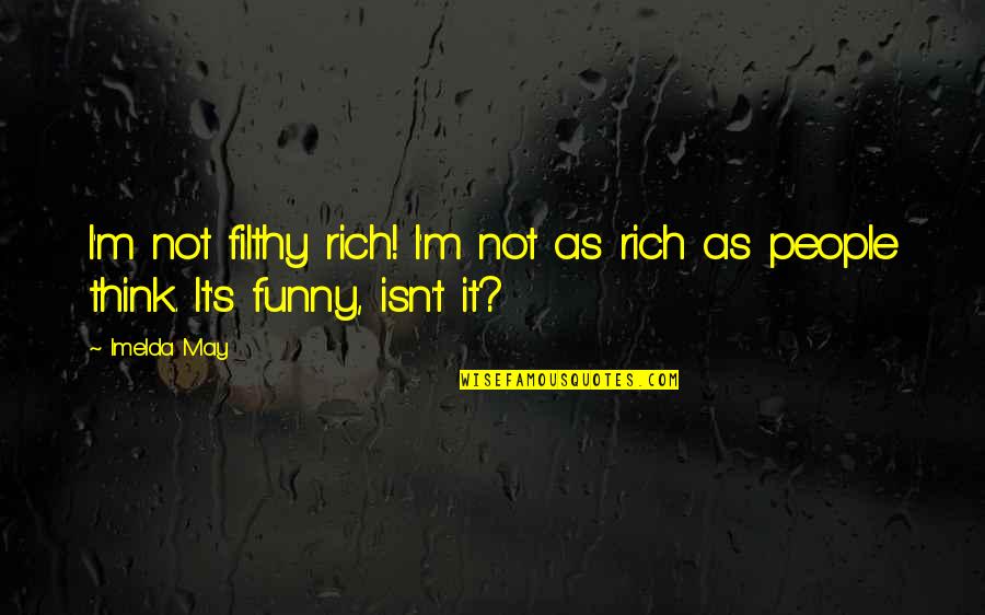 Funny Rich People Quotes By Imelda May: I'm not filthy rich! I'm not as rich