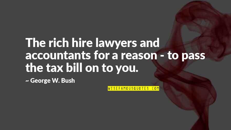 Funny Rich Quotes By George W. Bush: The rich hire lawyers and accountants for a