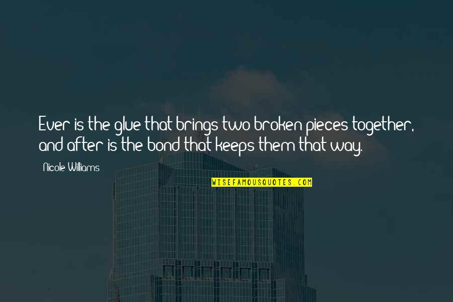 Funny Richness Quotes By Nicole Williams: Ever is the glue that brings two broken