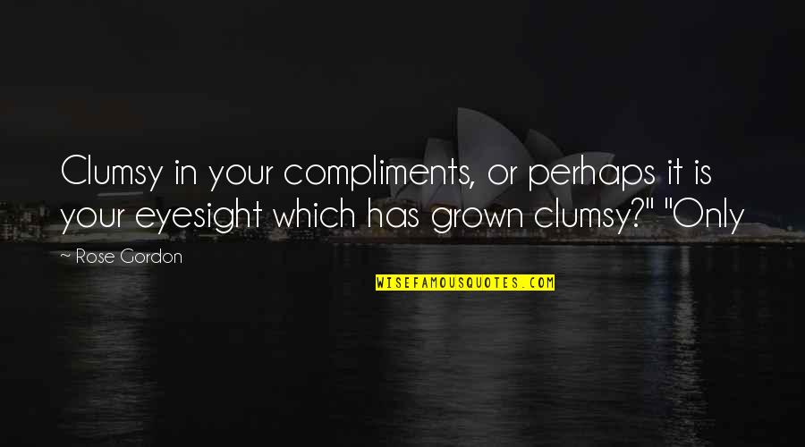 Funny Richness Quotes By Rose Gordon: Clumsy in your compliments, or perhaps it is