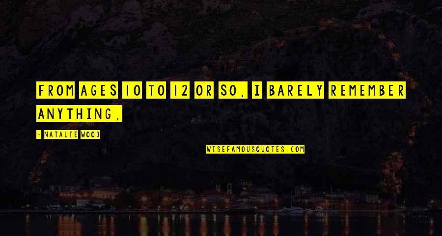 Funny Ricky Gervais Quotes By Natalie Wood: From ages 10 to 12 or so, I Funny Ricky Gervais Quotes By Natalie Wood: From ages 10 to 12 or so, I