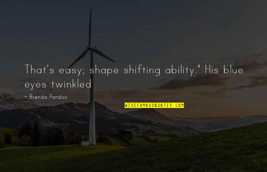 Funny Ricky Ponting Quotes By Brenda Pandos: That's easy; shape shifting ability." His blue eyes Funny Ricky Ponting Quotes By Brenda Pandos: That's easy; shape shifting ability." His blue eyes