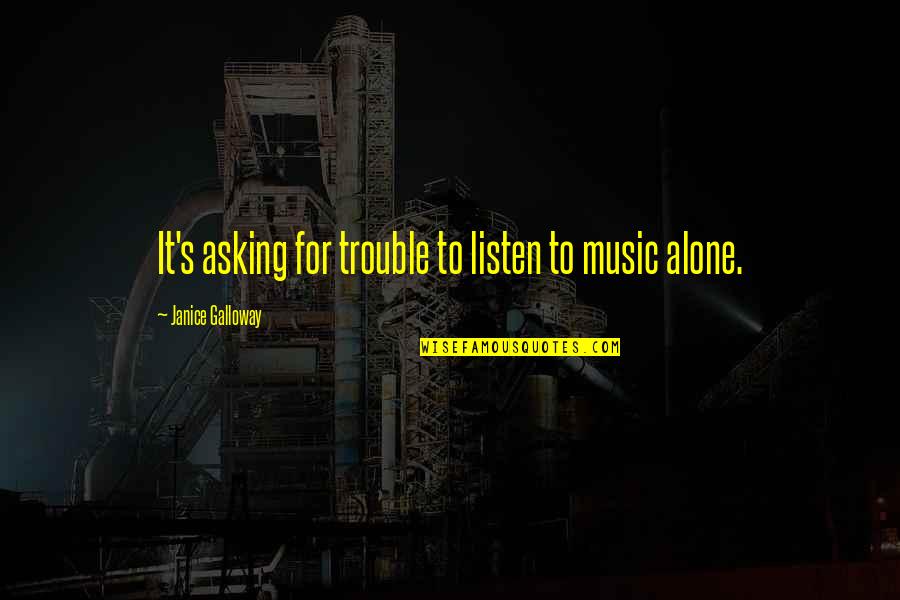 Funny Ricky Ponting Quotes By Janice Galloway: It's asking for trouble to listen to music Funny Ricky Ponting Quotes By Janice Galloway: It's asking for trouble to listen to music