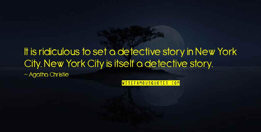 Funny Ridiculous Quotes By Agatha Christie: It is ridiculous to set a detective story
