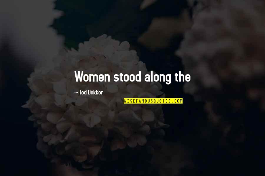 Funny Ridiculous Quotes By Ted Dekker: Women stood along the