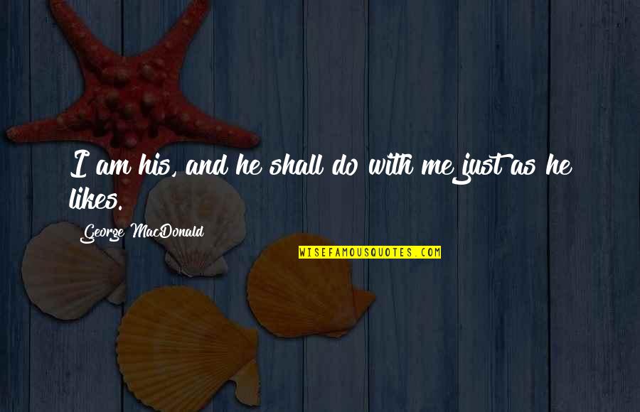 Funny Ritalin Quotes By George MacDonald: I am his, and he shall do with