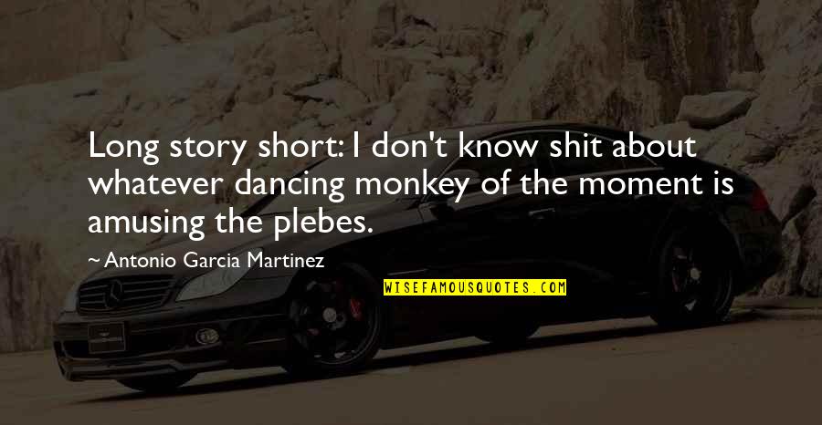 Funny River Quotes By Antonio Garcia Martinez: Long story short: I don't know shit about