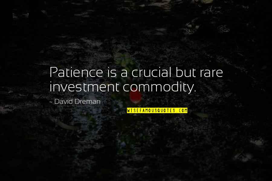 Funny River Quotes By David Dreman: Patience is a crucial but rare investment commodity. Funny River Quotes By David Dreman: Patience is a crucial but rare investment commodity.