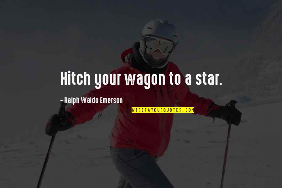 Funny River Quotes By Ralph Waldo Emerson: Hitch your wagon to a star.