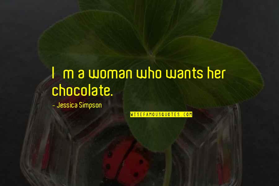 Funny Rn Quotes By Jessica Simpson: I'm a woman who wants her chocolate. Funny Rn Quotes By Jessica Simpson: I'm a woman who wants her chocolate.