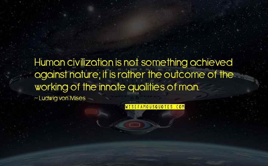 Funny Rn Quotes By Ludwig Von Mises: Human civilization is not something achieved against nature;
