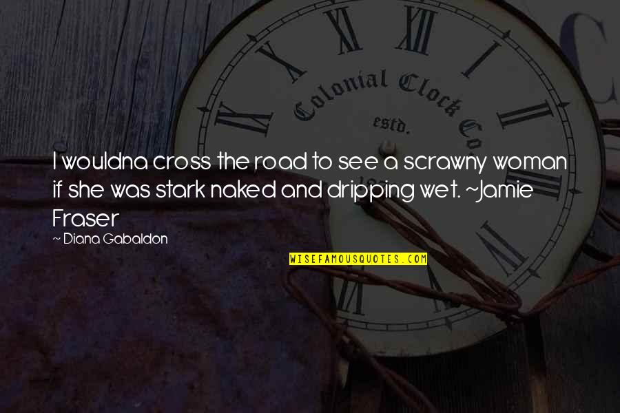 Funny Road Quotes By Diana Gabaldon: I wouldna cross the road to see a Funny Road Quotes By Diana Gabaldon: I wouldna cross the road to see a