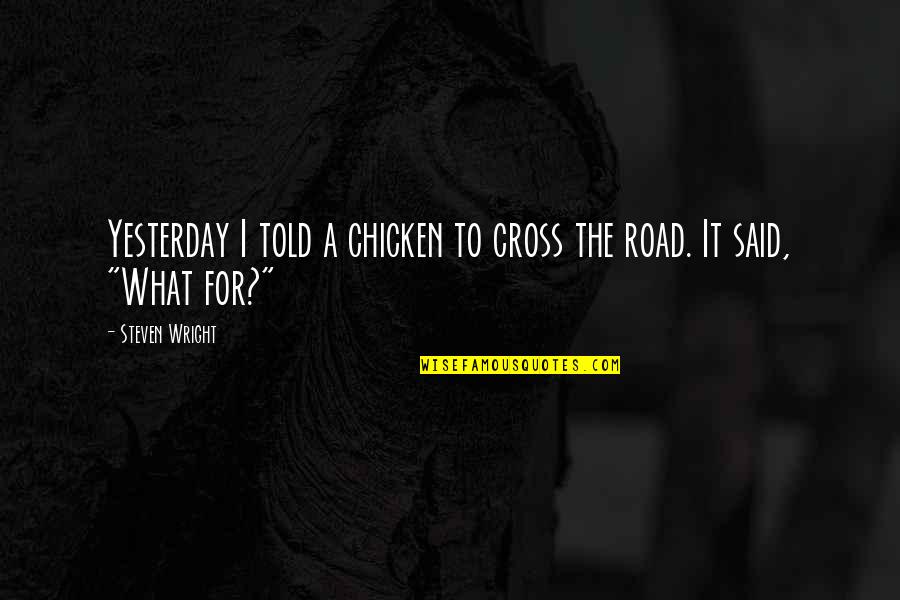 Funny Road Quotes By Steven Wright: Yesterday I told a chicken to cross the Funny Road Quotes By Steven Wright: Yesterday I told a chicken to cross the
