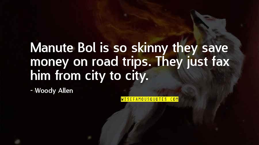Funny Road Quotes By Woody Allen: Manute Bol is so skinny they save money