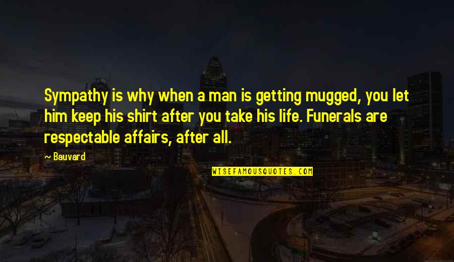 Funny Robbery Quotes By Bauvard: Sympathy is why when a man is getting