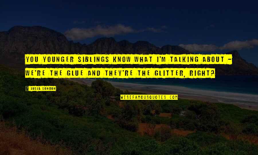 Funny Robe Quotes By Julia London: You younger siblings know what I'm talking about Funny Robe Quotes By Julia London: You younger siblings know what I'm talking about
