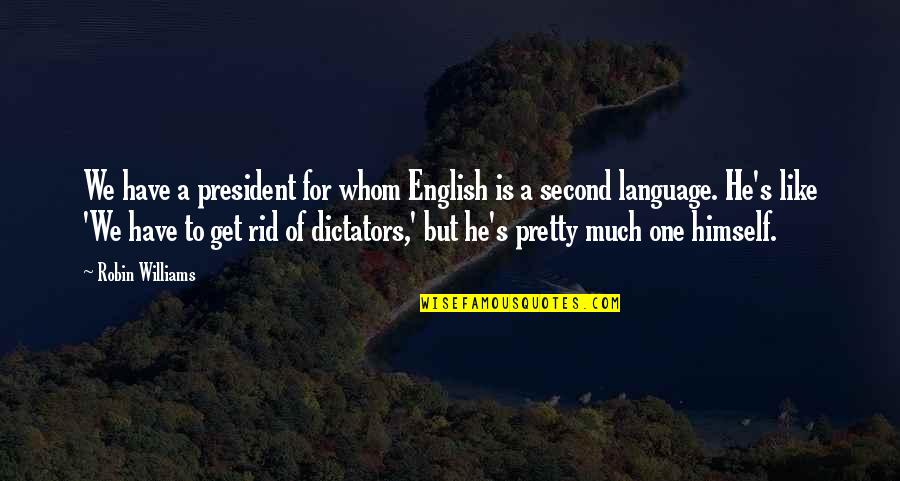 Funny Robin Quotes By Robin Williams: We have a president for whom English is Funny Robin Quotes By Robin Williams: We have a president for whom English is