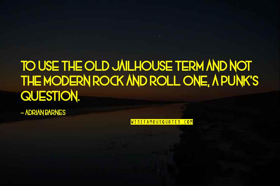 Funny Rock N Roll Quotes By Adrian Barnes: To use the old jailhouse term and not