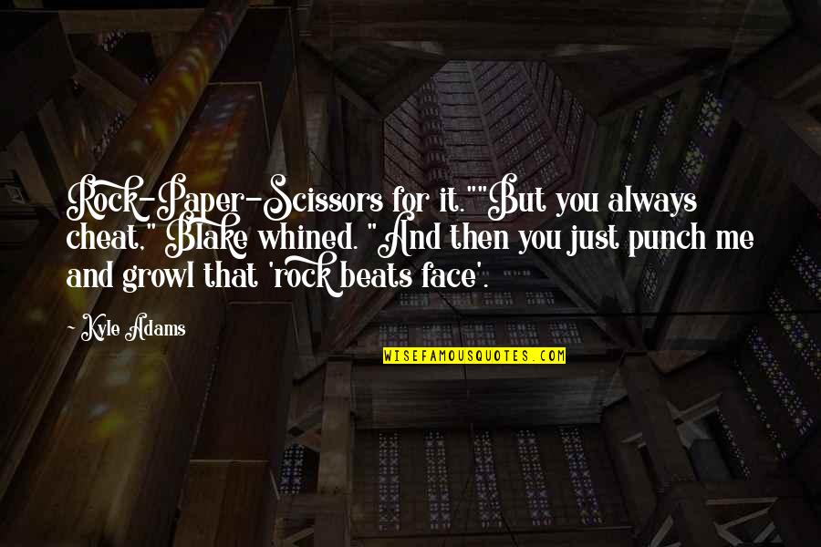 Funny Rock Quotes By Kyle Adams: Rock-Paper-Scissors for it.""But you always cheat," Blake whined.