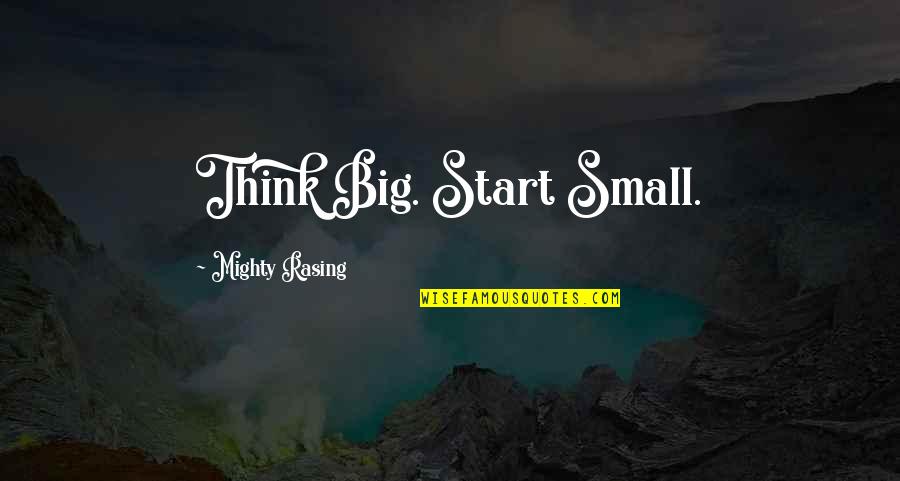 Funny Rocker Quotes By Mighty Rasing: Think Big. Start Small.