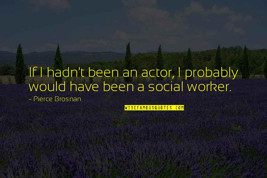 Funny Rocker Quotes By Pierce Brosnan: If I hadn't been an actor, I probably