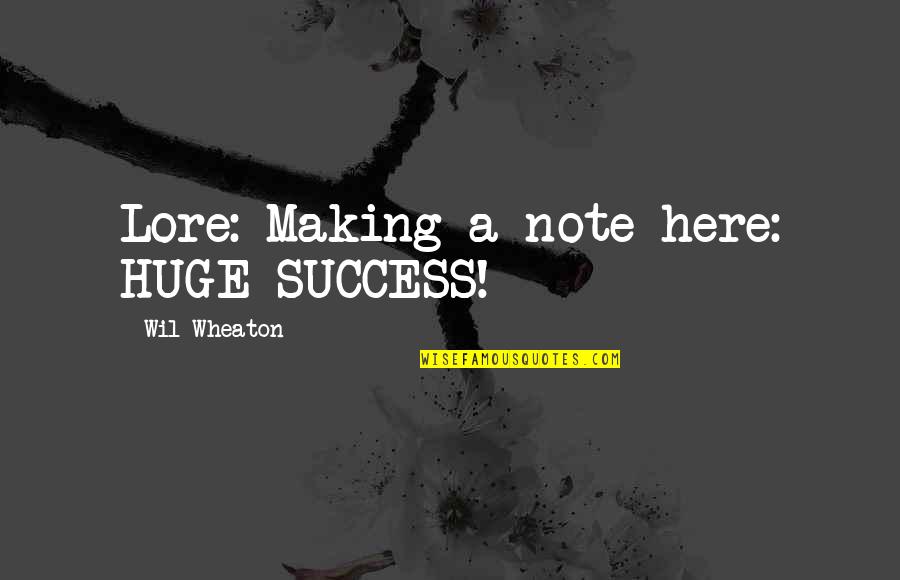 Funny Rogelio Quotes By Wil Wheaton: Lore: Making a note here: HUGE SUCCESS! Funny Rogelio Quotes By Wil Wheaton: Lore: Making a note here: HUGE SUCCESS!