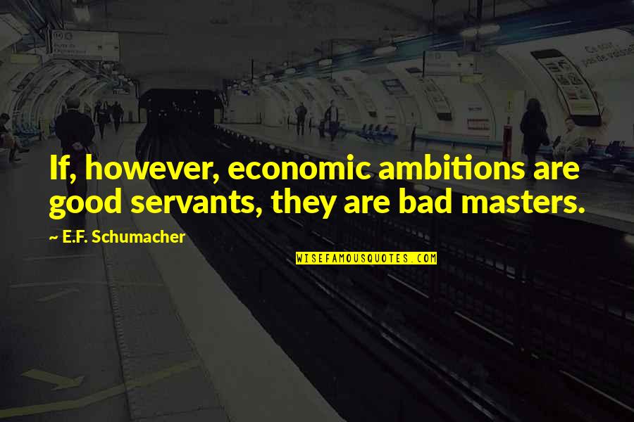 Funny Roger Quotes By E.F. Schumacher: If, however, economic ambitions are good servants, they