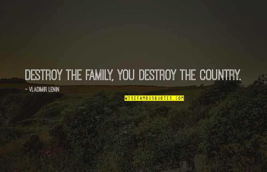 Funny Roger Quotes By Vladimir Lenin: Destroy the family, you destroy the country. Funny Roger Quotes By Vladimir Lenin: Destroy the family, you destroy the country.