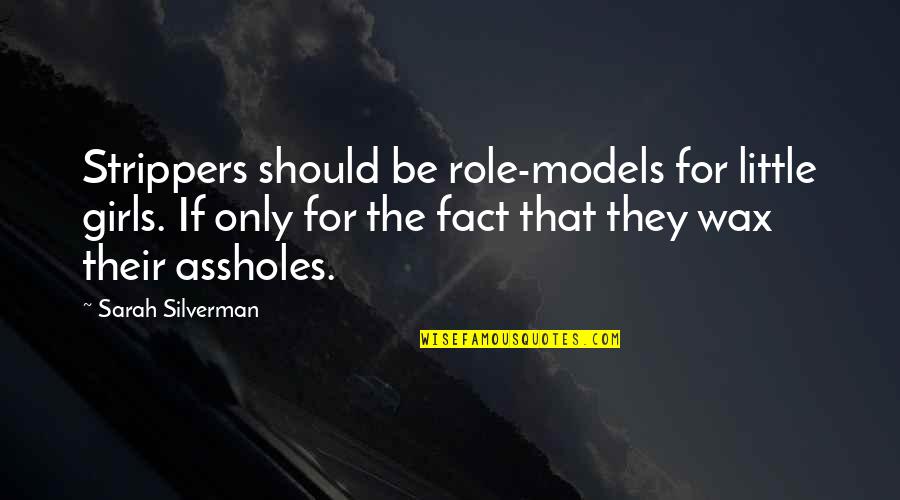 Funny Role Models Quotes By Sarah Silverman: Strippers should be role-models for little girls. If Funny Role Models Quotes By Sarah Silverman: Strippers should be role-models for little girls. If