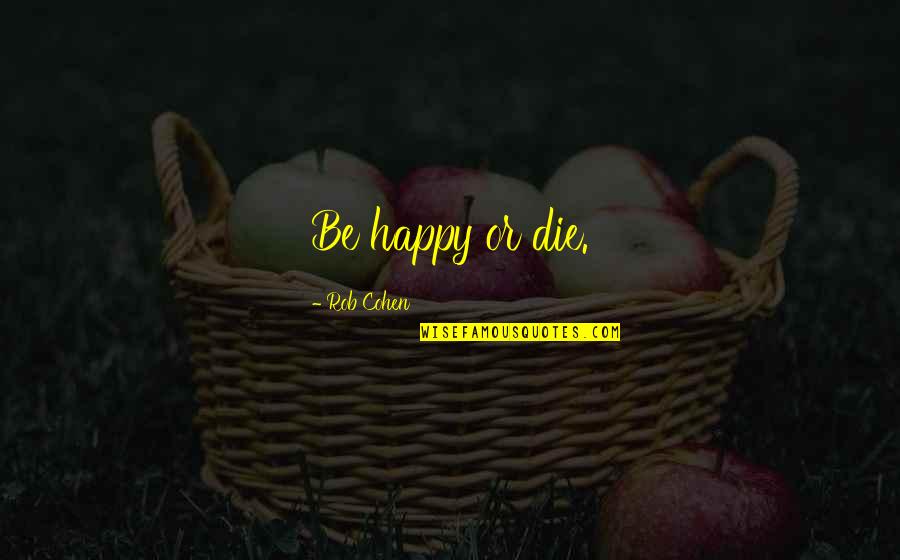 Funny Roommates Quotes By Rob Cohen: Be happy or die.