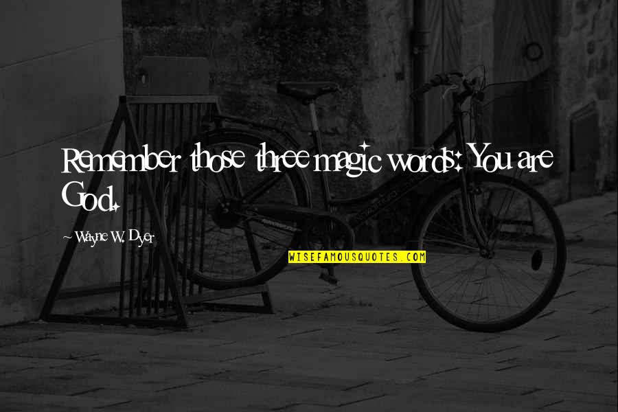 Funny Roommates Quotes By Wayne W. Dyer: Remember those three magic words: You are God.