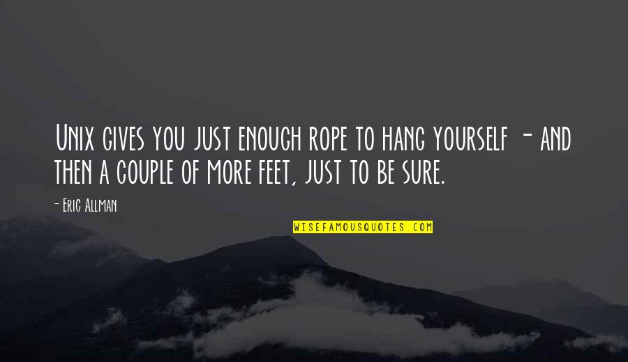 Funny Rope Quotes By Eric Allman: Unix gives you just enough rope to hang Funny Rope Quotes By Eric Allman: Unix gives you just enough rope to hang