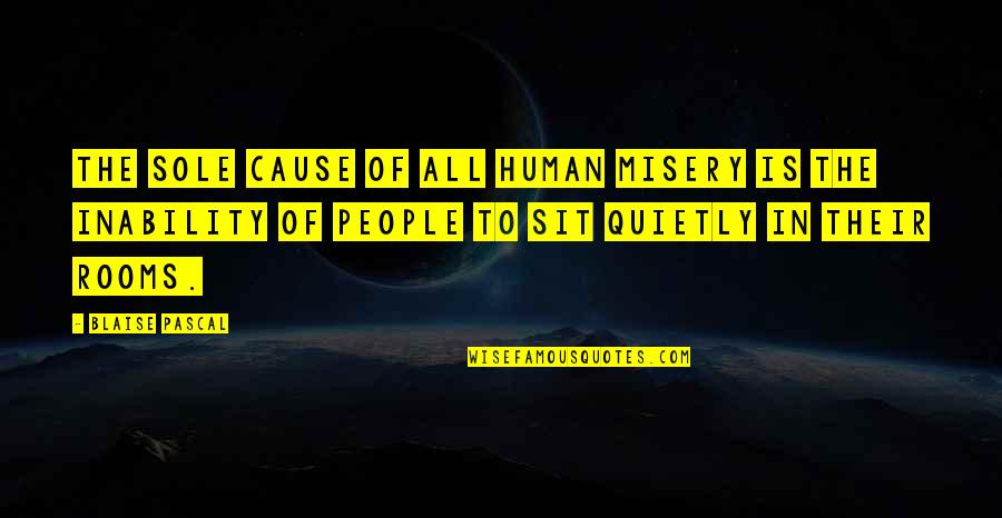 Funny Roy Cropper Quotes By Blaise Pascal: The sole cause of all human misery is Funny Roy Cropper Quotes By Blaise Pascal: The sole cause of all human misery is