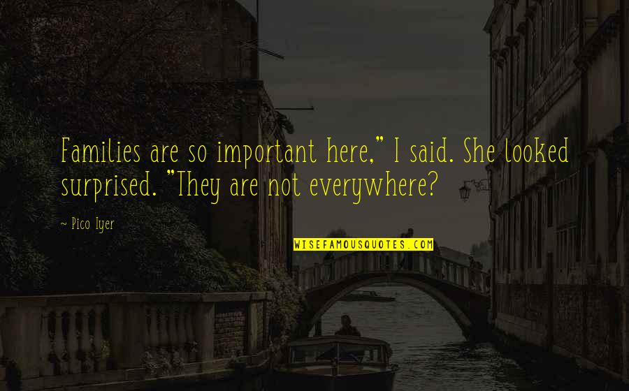 Funny Roy Cropper Quotes By Pico Iyer: Families are so important here," I said. She Funny Roy Cropper Quotes By Pico Iyer: Families are so important here," I said. She