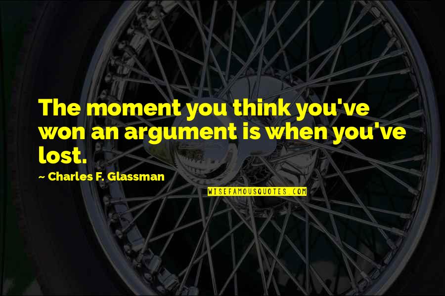 Funny Rpdr Quotes By Charles F. Glassman: The moment you think you've won an argument Funny Rpdr Quotes By Charles F. Glassman: The moment you think you've won an argument