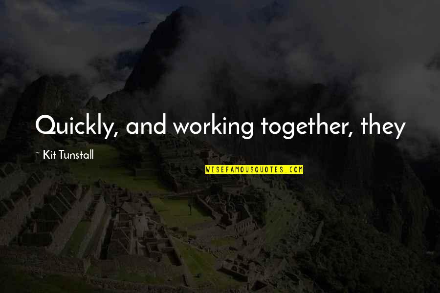 Funny Rude Inspirational Quotes By Kit Tunstall: Quickly, and working together, they Funny Rude Inspirational Quotes By Kit Tunstall: Quickly, and working together, they