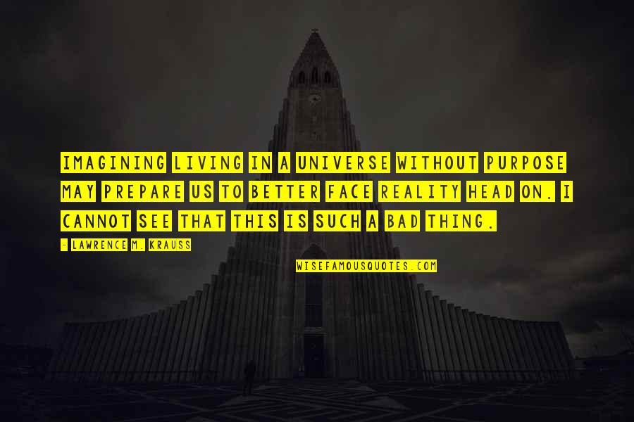 Funny Rude Inspirational Quotes By Lawrence M. Krauss: Imagining living in a universe without purpose may Funny Rude Inspirational Quotes By Lawrence M. Krauss: Imagining living in a universe without purpose may