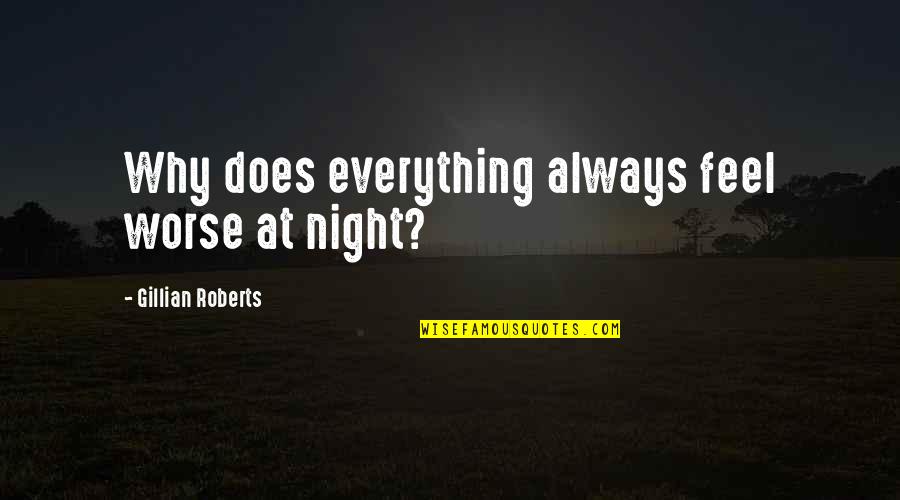 Funny Rude Quotes By Gillian Roberts: Why does everything always feel worse at night? Funny Rude Quotes By Gillian Roberts: Why does everything always feel worse at night?