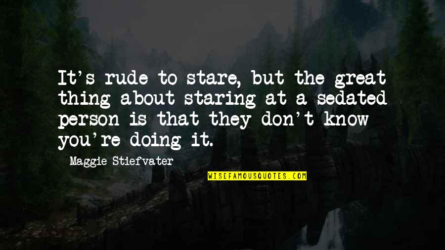 Funny Rude Quotes By Maggie Stiefvater: It's rude to stare, but the great thing Funny Rude Quotes By Maggie Stiefvater: It's rude to stare, but the great thing