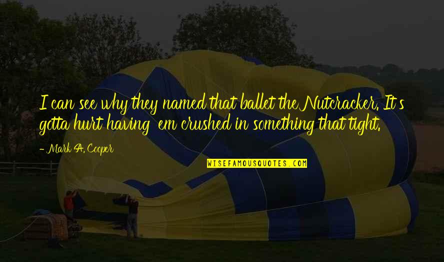 Funny Rude Quotes By Mark A. Cooper: I can see why they named that ballet Funny Rude Quotes By Mark A. Cooper: I can see why they named that ballet