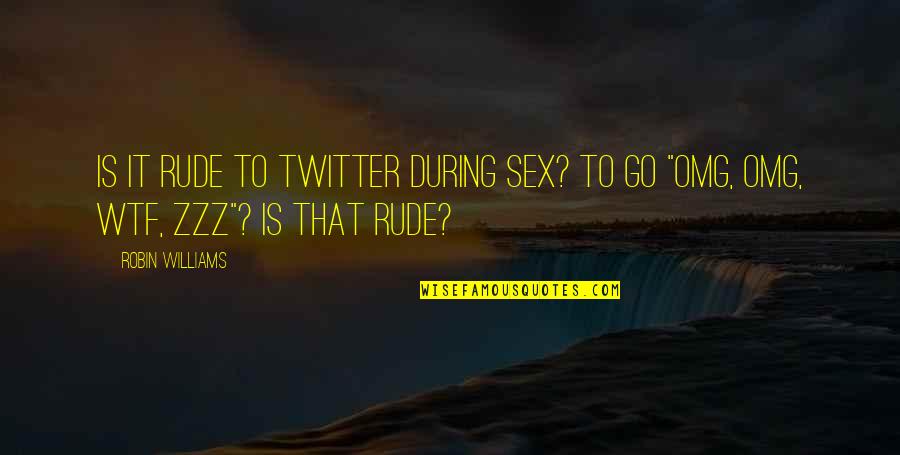 Funny Rude Quotes By Robin Williams: Is it rude to Twitter during sex? To