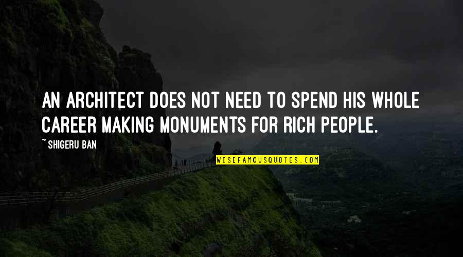 Funny Rude Quotes By Shigeru Ban: An architect does not need to spend his Funny Rude Quotes By Shigeru Ban: An architect does not need to spend his