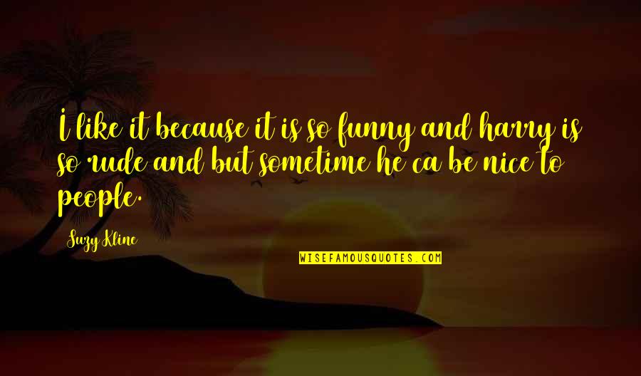Funny Rude Quotes By Suzy Kline: I like it because it is so funny Funny Rude Quotes By Suzy Kline: I like it because it is so funny