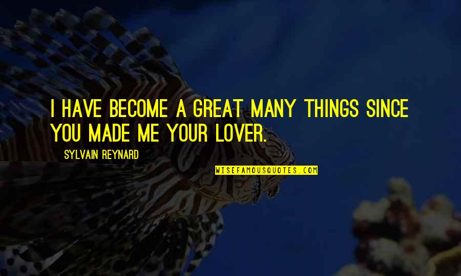 Funny Rude Quotes By Sylvain Reynard: I have become a great many things since Funny Rude Quotes By Sylvain Reynard: I have become a great many things since