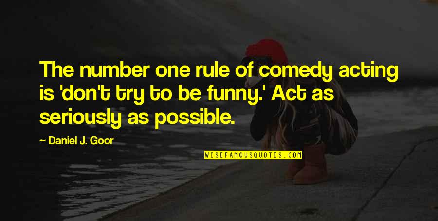 Funny Rule Quotes By Daniel J. Goor: The number one rule of comedy acting is