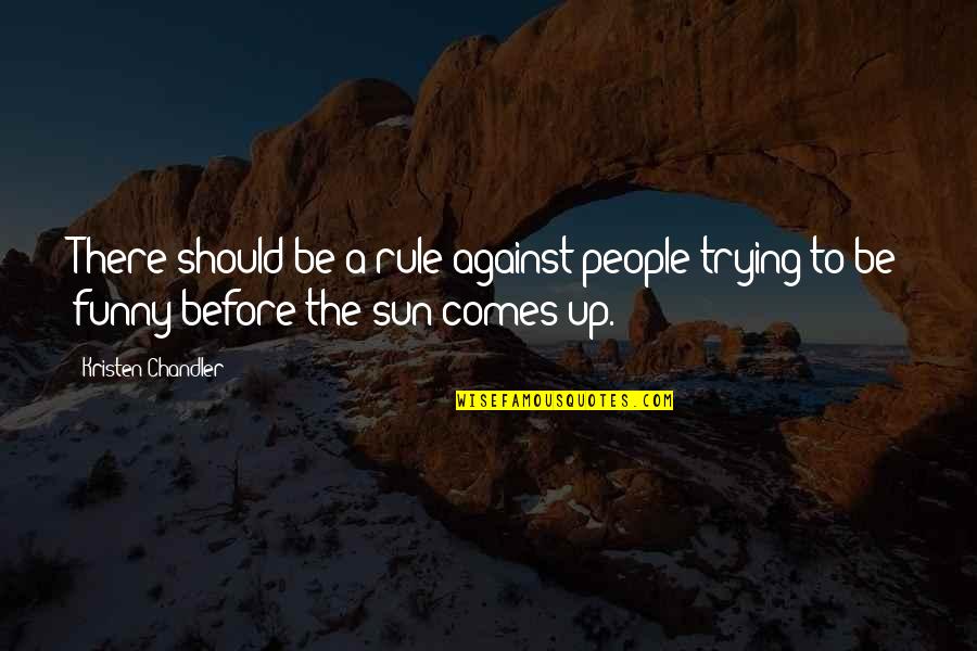 Funny Rule Quotes By Kristen Chandler: There should be a rule against people trying