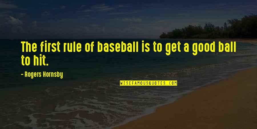 Funny Rule Quotes By Rogers Hornsby: The first rule of baseball is to get