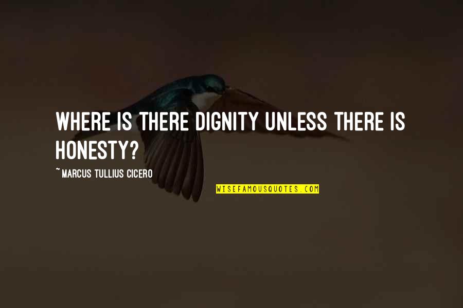 Funny Ruling The World Quotes By Marcus Tullius Cicero: Where is there dignity unless there is honesty? Funny Ruling The World Quotes By Marcus Tullius Cicero: Where is there dignity unless there is honesty?