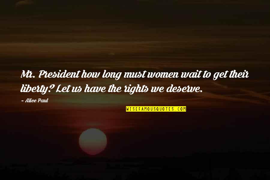 Funny Rum Quotes By Alice Paul: Mr. President how long must women wait to